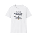 I'm Not Ignoring You, I'm Fishing T-Shirt