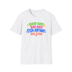 Good Days Bad Days Fish Anyway  T-Shirt