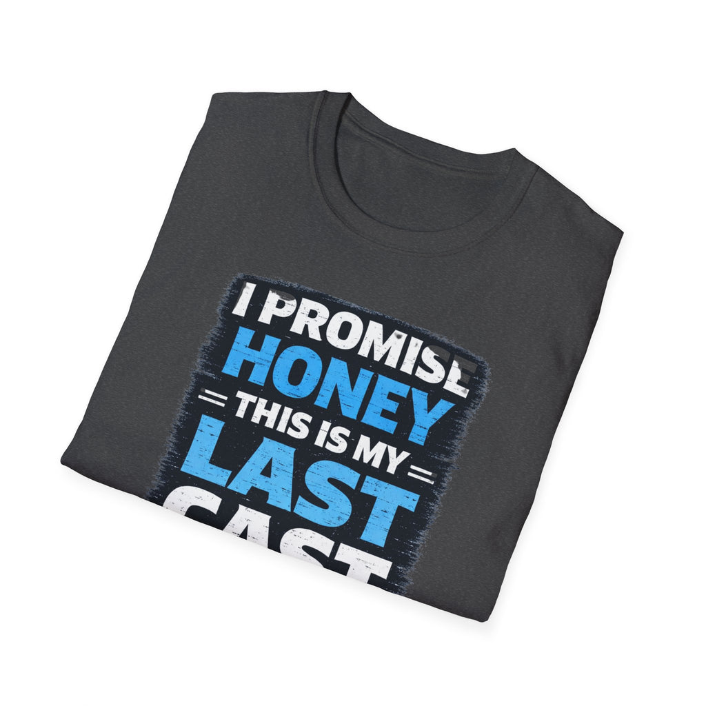 I Promise Honey This Is My Last Cast T-Shirt