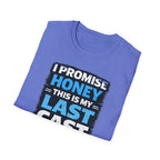 I Promise Honey This Is My Last Cast T-Shirt