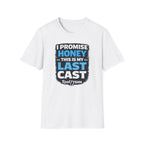 I Promise Honey This Is My Last Cast T-Shirt