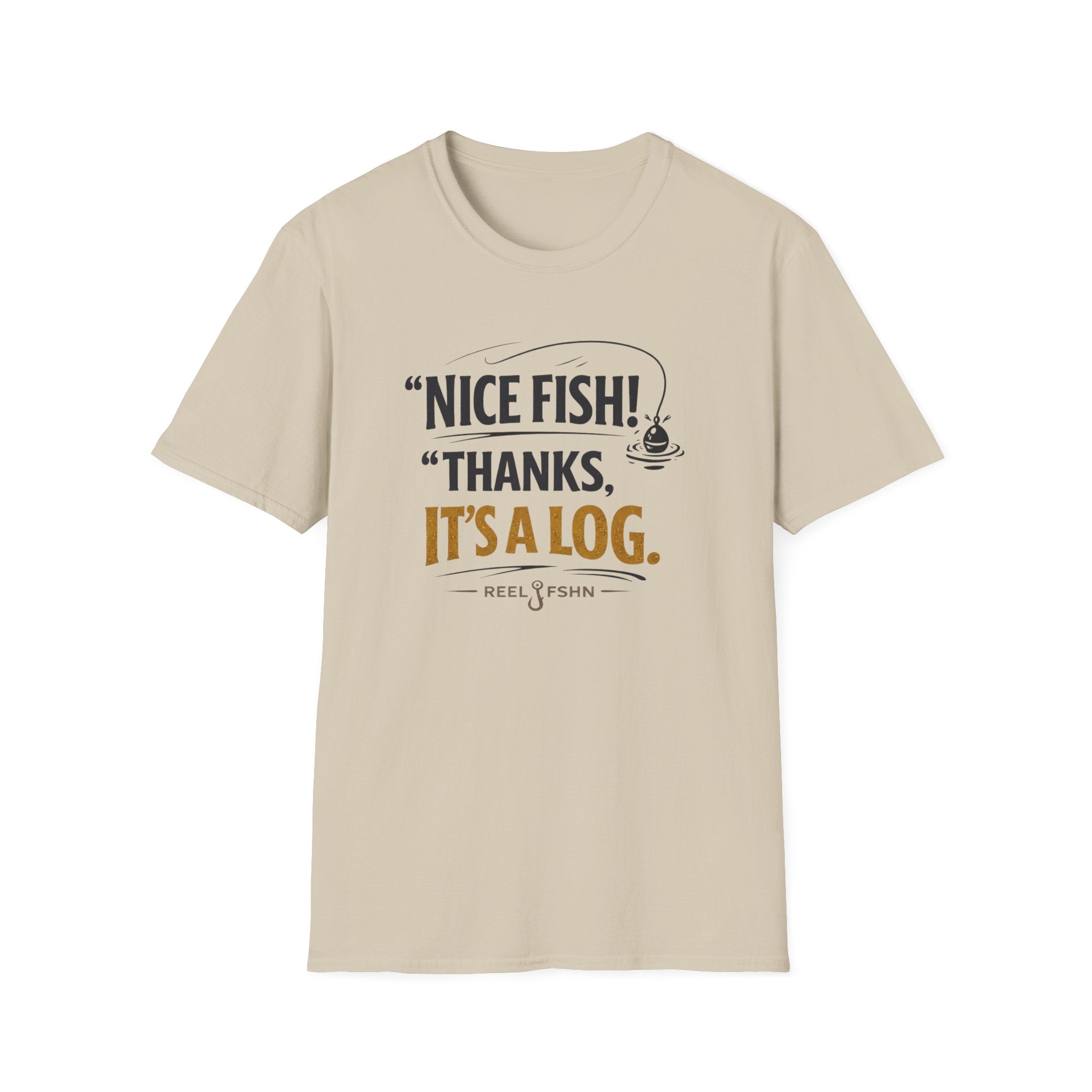 Nice Fish! Thanks, It's A Log  T-Shirt