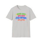 Good Days Bad Days Fish Anyway  T-Shirt