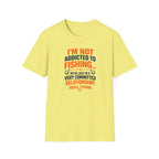 I'm Not Addicted To Fishing  T-Shirt