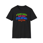 Good Days Bad Days Fish Anyway  T-Shirt