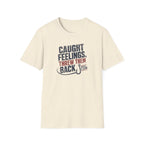 Caught Feelings, Threw Them Back T-Shirt