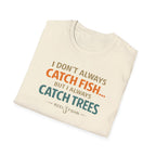 I Don't Always Catch Fish, But I Always Catch Trees T-Shirt