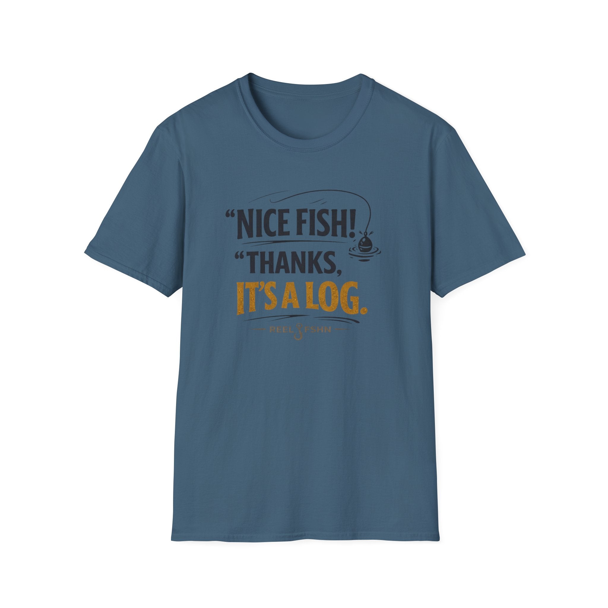 Nice Fish! Thanks, It's A Log  T-Shirt