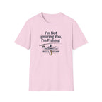 I'm Not Ignoring You, I'm Fishing T-Shirt