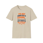 I'm Not Addicted To Fishing  T-Shirt