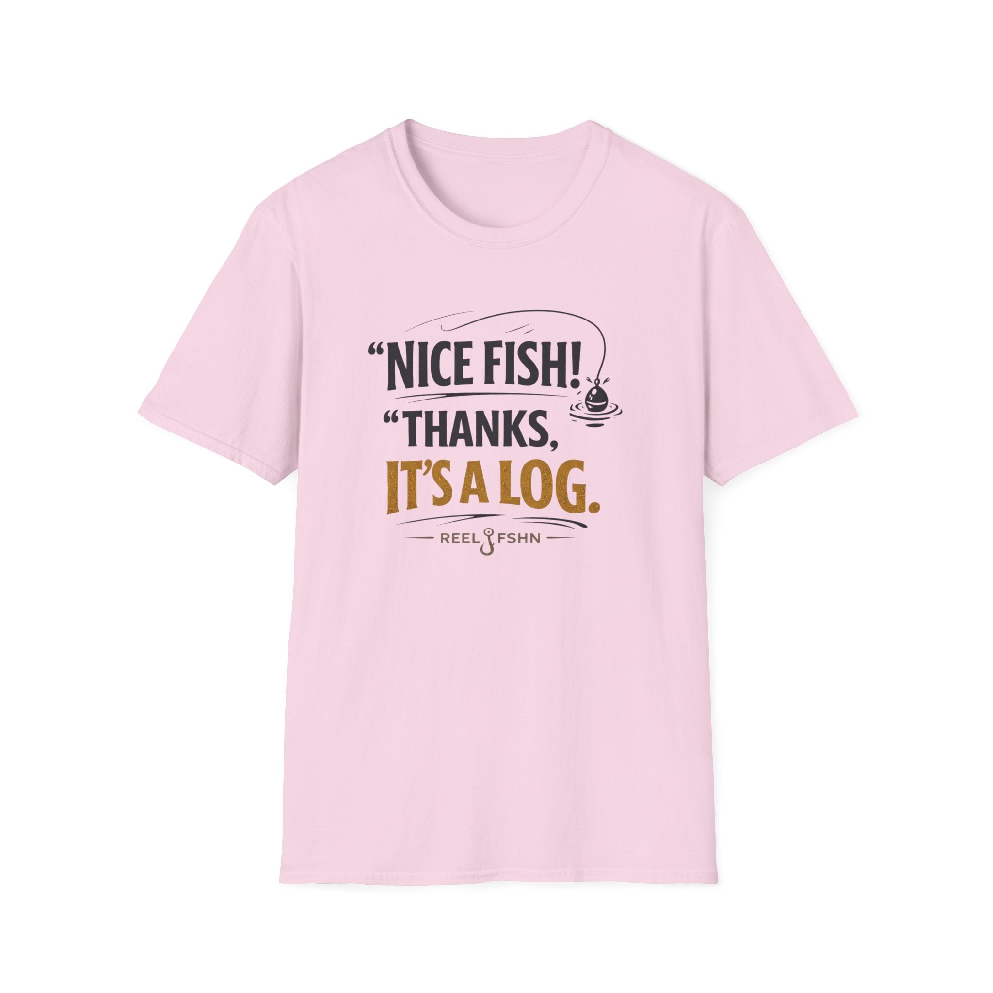 Nice Fish! Thanks, It's A Log  T-Shirt
