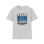Fish Now Work Later T-Shirt