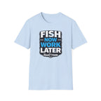 Fish Now Work Later T-Shirt