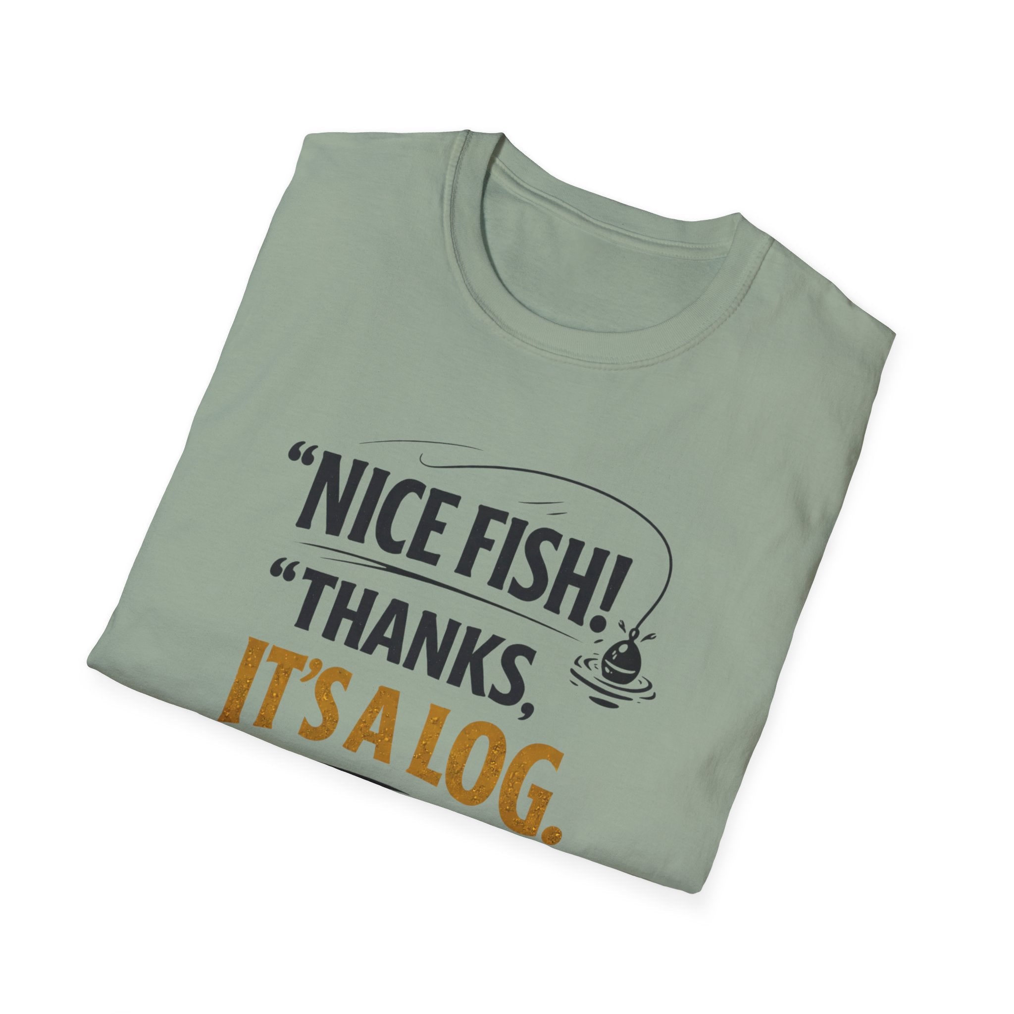 Nice Fish! Thanks, It's A Log  T-Shirt