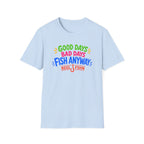 Good Days Bad Days Fish Anyway  T-Shirt