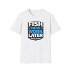 Fish Now Work Later T-Shirt