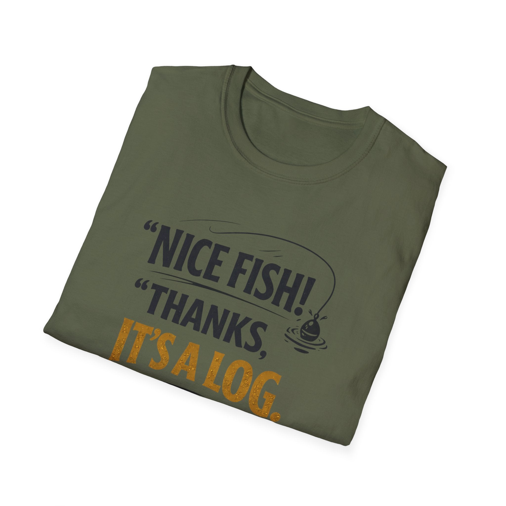 Nice Fish! Thanks, It's A Log  T-Shirt