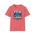 Fish Now Work Later T-Shirt