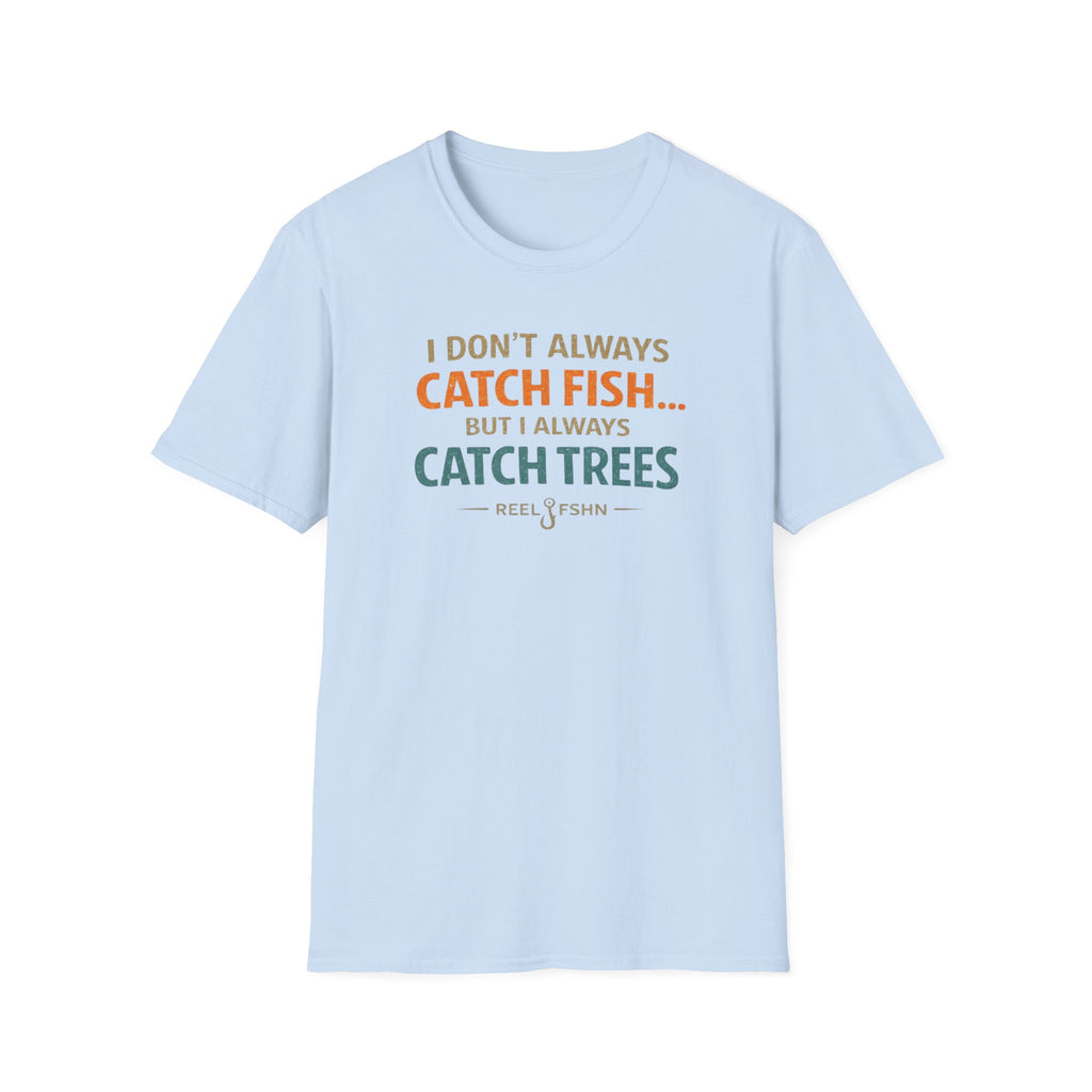 I Don't Always Catch Fish, But I Always Catch Trees T-Shirt