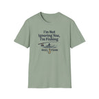 I'm Not Ignoring You, I'm Fishing T-Shirt