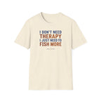 I Don't Need Therapy I Just Need To Fish More T-Shirt