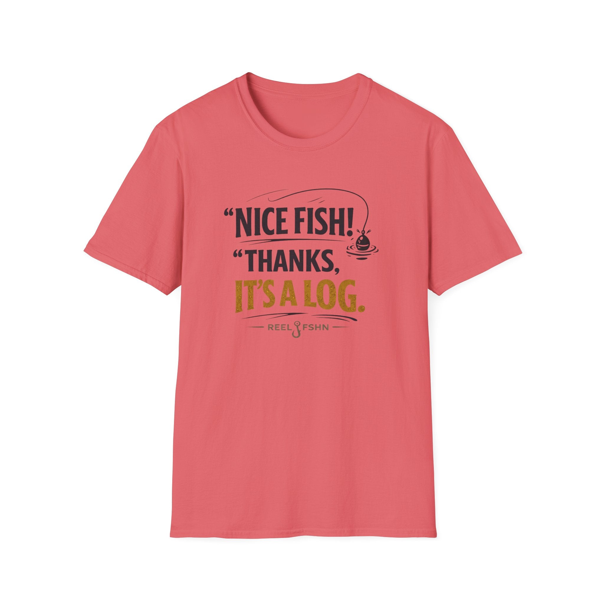 Nice Fish! Thanks, It's A Log  T-Shirt