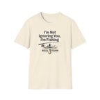 I'm Not Ignoring You, I'm Fishing T-Shirt