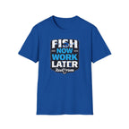 Fish Now Work Later T-Shirt