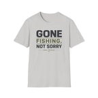 Gone Fishing.  Not Sorry T-Shirt