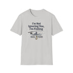 I'm Not Ignoring You, I'm Fishing T-Shirt