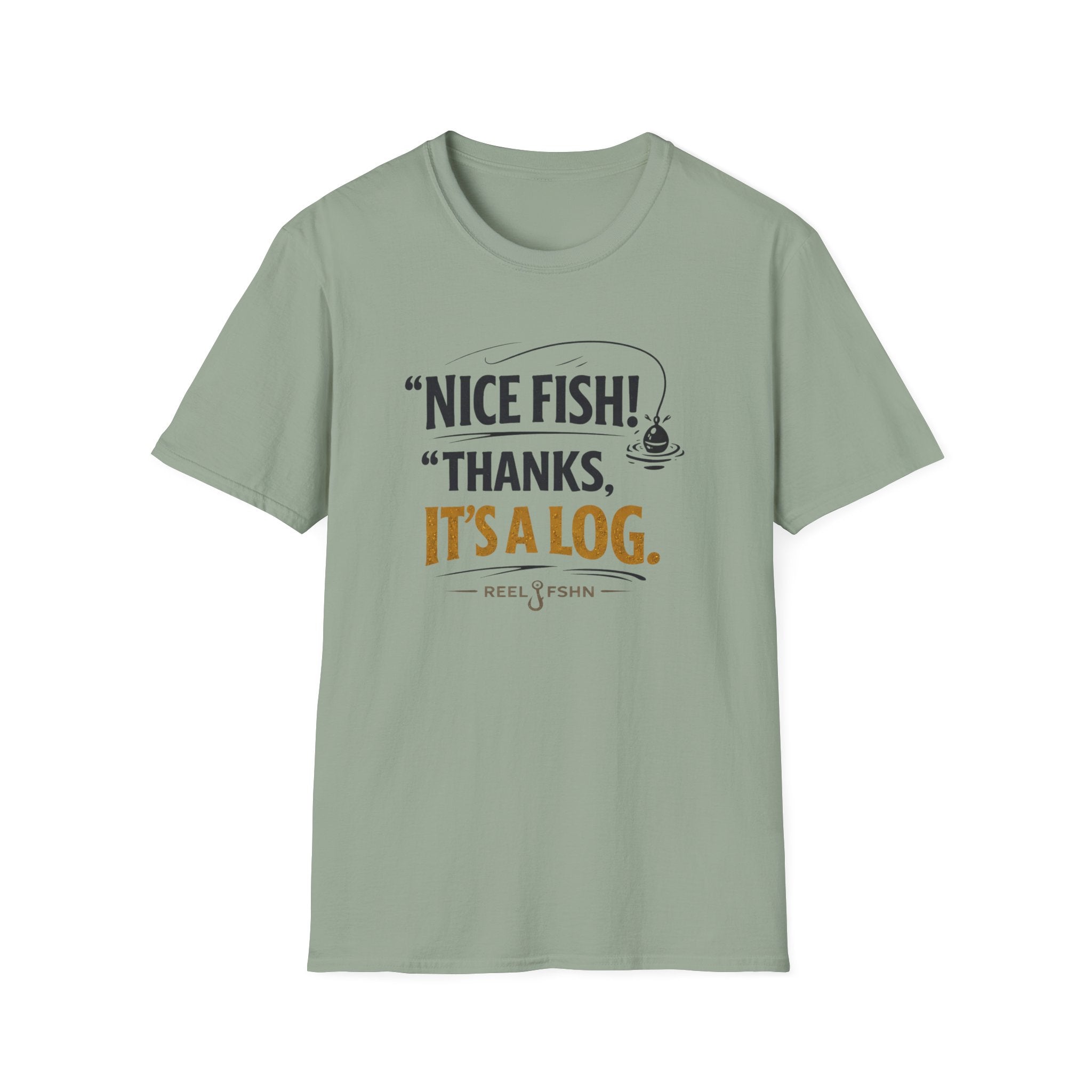 Nice Fish! Thanks, It's A Log  T-Shirt