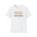 I Don't Always Catch Fish, But I Always Catch Trees T-Shirt