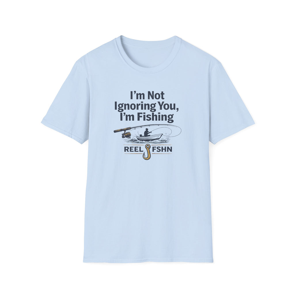 I'm Not Ignoring You, I'm Fishing T-Shirt