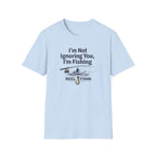 I'm Not Ignoring You, I'm Fishing T-Shirt