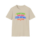 Good Days Bad Days Fish Anyway  T-Shirt