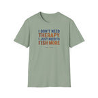 I Don't Need Therapy I Just Need To Fish More T-Shirt