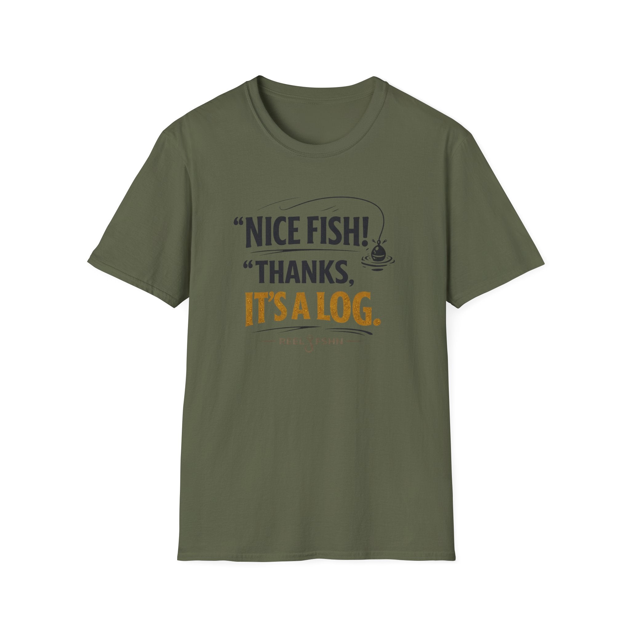 Nice Fish! Thanks, It's A Log  T-Shirt