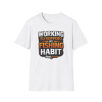 Working To Support My Fishing Habit T-Shirt
