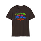 Good Days Bad Days Fish Anyway  T-Shirt