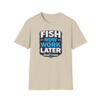 Fish Now Work Later T-Shirt