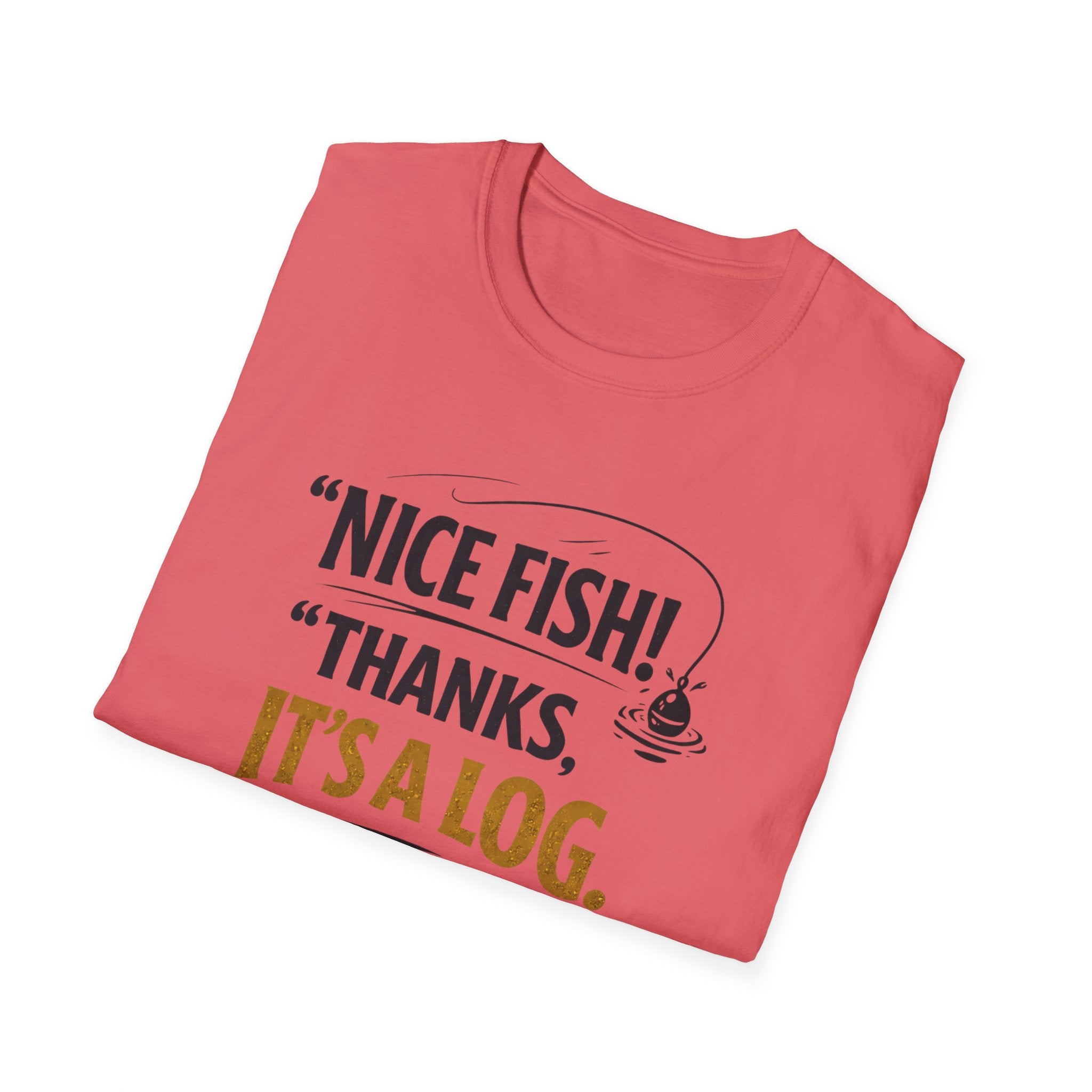 Nice Fish! Thanks, It's A Log  T-Shirt