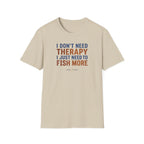 I Don't Need Therapy I Just Need To Fish More T-Shirt